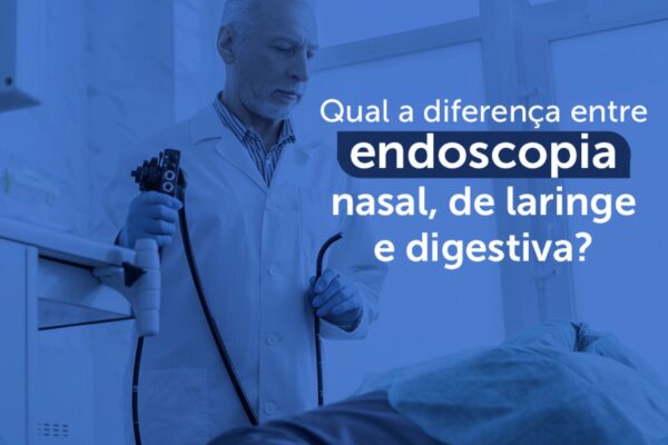 Qual a diferença entre endoscopia nasal, de laringe e digestiva?