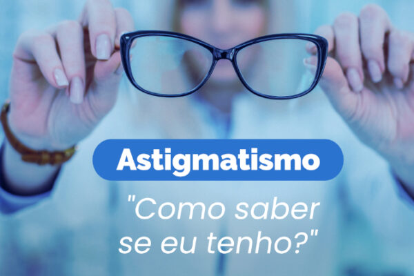 Astigmatismo: como saber se tenho